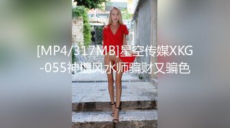 [MP4/317MB]星空传媒XKG-055神棍风水师骗财又骗色