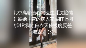 北京高颜值心内医生【沈怡情】被她主管的病人家属盯上捆绑4P爆肏 白衣天使极度反差爆表！ (3)