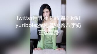 Twitter巨乳亚裔韩 舞蹈网红yuriboler福利 蜜桃臀八字奶喜欢健身