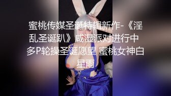 蜜桃传媒圣诞特辑新作-《淫乱圣诞趴》咸湿派对进行中 多P轮操圣诞愿望 蜜桃女神白星雨