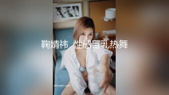 鞠婧祎  性感巨乳热舞