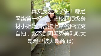 ⚫️⚫️真实反差大学生！赚足网络第一桶金，艺校超顶级身材小姐姐宿舍拉上帘各种淫荡自拍，紫薇刮阴毛秀美乳吃大哥鸡巴被大哥肏 (3)