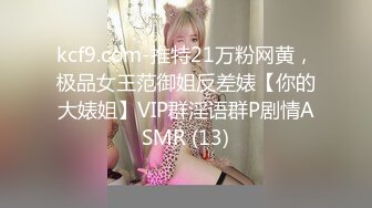 kcf9.com-推特21万粉网黄，极品女王范御姐反差婊【你的大婊姐】VIP群淫语群P剧情ASMR (13)