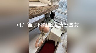 c仔  锥子网红脸大波外围女