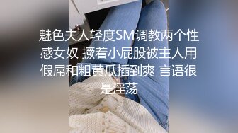 魅色夫人轻度SM调教两个性感女奴 撅着小屁股被主人用假屌和粗黄瓜插到爽 言语很是淫荡