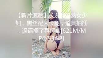 【新片速遞】长发韵味熟女少妇，黑丝配大长腿，道具抽插，逼逼插了再插嘴[621M/MP4/53:58]