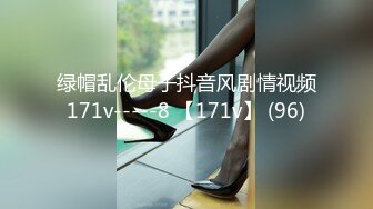 绿帽乱伦母子抖音风剧情视频171v-----8 【171v】 (96)