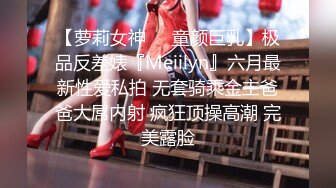 【萝莉女神❤️童颜巨乳】极品反差婊『Meiilyn』六月最新性爱私拍 无套骑乘金主爸爸大屌内射 疯狂顶操高潮 完美露脸