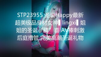 STP23955 圣诞Happy最新超美极品身材女神▌lingxi▌姐姐的圣诞“精”喜 AV棒刺激后庭撸管 完美高潮圣诞礼物