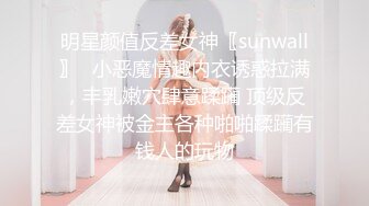 明星颜值反差女神〖sunwall〗✨小恶魔情趣内衣诱惑拉满，丰乳嫩穴肆意蹂躏 顶级反差女神被金主各种啪啪蹂躏有钱人的玩物