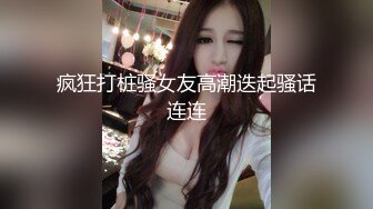 疯狂打桩骚女友高潮迭起骚话连连