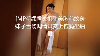 [MP4]绿裙长相甜美胸前纹身妹子舌吻调情口交上位骑坐抽插