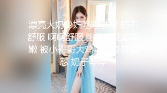 漂亮大奶少妇吃鸡啪啪 舒不舒服 啊啊舒服 鲍鱼菊花超粉嫩 被小哥哥大鸡吧多姿势猛怼 奶子哗哗