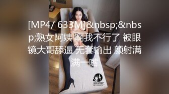 [MP4/ 633M]&nbsp;&nbsp;熟女阿姨 啊我不行了 被眼镜大哥舔逼 无套输出 颜射满满一嘴