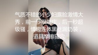 气质不错的小少妇露脸激情大秀，前一秒很端庄，后一秒超级骚，情趣连体黑丝漏奶装，道具摩擦骚穴