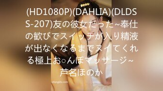 (HD1080P)(DAHLIA)(DLDSS-207)友の彼女だった~奉仕の歓びでスイッチが入り精液が出なくなるまでヌイてくれる極上お○んぽマッサージ~ 芦名ほのか