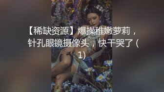 【稀缺资源】爆操稚嫩萝莉， 针孔眼镜摄像头，快干哭了 (1)