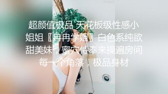 超颜值极品 天花板级性感小姐姐〖冉冉学姐〗白色系纯欲甜美妹，蜜穴侍奉来操遍房间每一个角落，极品身材