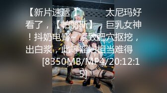 【新片速遞 】♈ ♈ ♈太尼玛好看了，【帕丽斯】，巨乳女神！抖奶电臀~ 紧致肥穴抠挖，出白浆，此等淫妇相当难得♈ ♈ ♈[8350MB/MP4/20:12:15]