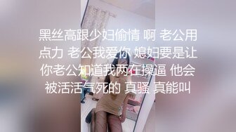 黑丝高跟少妇偷情 啊 老公用点力 老公我爱你 媳妇要是让你老公知道我两在操逼 他会被活活气死的 真骚 真能叫