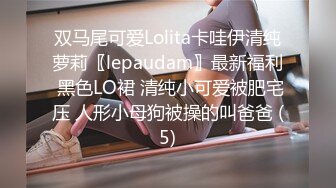 双马尾可爱Lolita卡哇伊清纯萝莉〖lepaudam〗最新福利 黑色LO裙 清纯小可爱被肥宅压 人形小母狗被操的叫爸爸 (5)