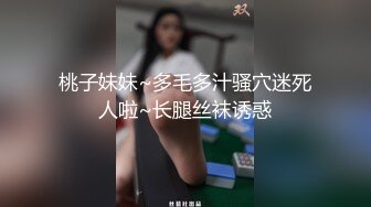 桃子妹妹~多毛多汁骚穴迷死人啦~长腿丝袜诱惑