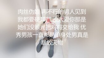 肉丝伪娘 再不行的男人见到我都要硬邦邦 没人爱你那是她们没眼光把鸡鸡交给我 优秀男孩一直都是单身处男真是暴敛天物