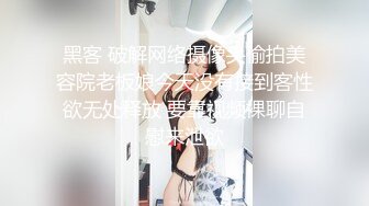 黑客 破解网络摄像头偷拍美容院老板娘今天没有接到客性欲无处释放 要靠视频裸聊自慰来泄欲