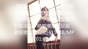 【新片速遞】2022-3-3【换妻探花】双男约短发骚女3P，一个舔逼一个吸奶，双管齐下很淫乱，骑乘爆插大屁股，老哥旁边拍视频[415MB/MP4/01:02:12]