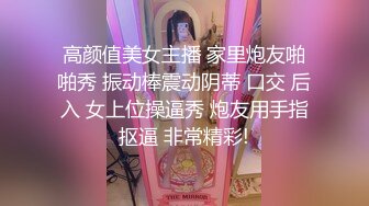 高颜值美女主播 家里炮友啪啪秀 振动棒震动阴蒂 口交 后入 女上位操逼秀 炮友用手指抠逼 非常精彩!