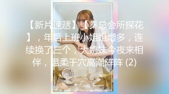 【新片速遞】【秦总会所探花】，年后上班小姐姐增多，连续换了三个，大奶妹今夜来相伴，温柔干穴高潮阵阵 (2)