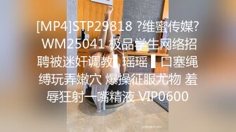 [MP4]STP29818 ?维蜜传媒? WM25041 极品学生网络招聘被迷奸调教▌瑶瑶 ▌口塞绳缚玩弄嫩穴 爆操征服尤物 羞辱狂射一嘴精液 VIP0600