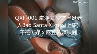 QXF-001 嵐湘庭 变态圣诞老人Bad Santa X_max(上集) 千禧传媒 x 麻豆传媒映画