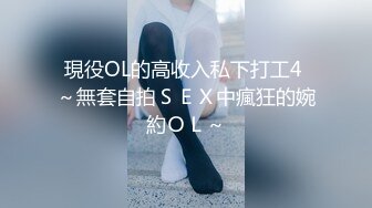 現役OL的高收入私下打工4 ～無套自拍ＳＥＸ中瘋狂的婉約ＯＬ～