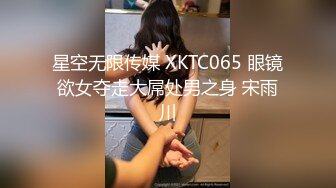 星空无限传媒 XKTC065 眼镜欲女夺走大屌处男之身 宋雨川