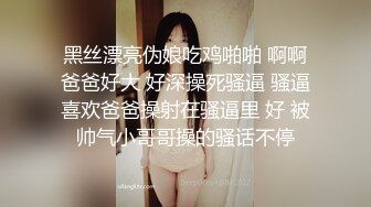 黑丝漂亮伪娘吃鸡啪啪 啊啊爸爸好大 好深操死骚逼 骚逼喜欢爸爸操射在骚逼里 好 被帅气小哥哥操的骚话不停