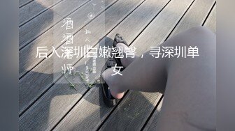 后入深圳白嫩翘臀，寻深圳单女