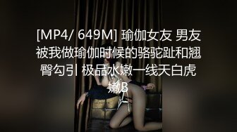 [MP4/ 649M] 瑜伽女友 男友被我做瑜伽时候的骆驼趾和翘臀勾引 极品水嫩一线天白虎嫩B