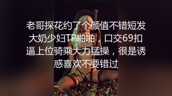 老哥探花约了个颜值不错短发大奶少妇TP啪啪，口交69扣逼上位骑乘大力猛操，很是诱惑喜欢不要错过