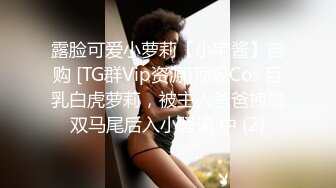 露脸可爱小萝莉【小宅酱】自购 [TG群Vip资源]顶级Cos 巨乳白虎萝莉，被主人爸爸拽着双马尾后入小骚逼 中 (2)