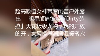 超高颜值女神带着闺蜜户外露出❤️明星颜值御姐『Dirty劳拉』天花板级尤物，玩的开放的开，大屌撑满润滑湿暖蜜穴 (5)