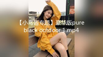 【小鸟酱专题】豪华版pure black outdoor 1.mp4