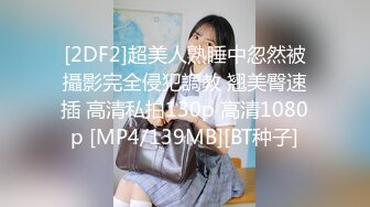 [2DF2]超美人熟睡中忽然被攝影完全侵犯調教 翘美臀速插 高清私拍130p 高清1080p [MP4/139MB][BT种子]