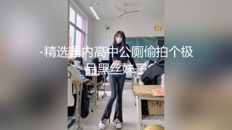 -精选国内高中公厕偷拍个极品黑丝妹子