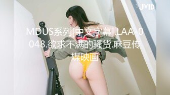 MDUS系列[中文字幕].LAA-0048.欲求不满的骚货.麻豆传媒映画