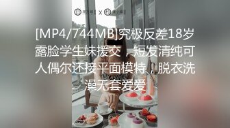 [MP4/744MB]究极反差18岁露脸学生妹援交，短发清纯可人偶尔还接平面模特，脱衣洗澡无套爱爱