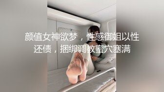 颜值女神欲梦，性感御姐以性还债，捆绑调教蜜穴塞满