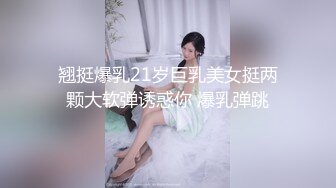 翘挺爆乳21岁巨乳美女挺两颗大软弹诱惑你 爆乳弹跳