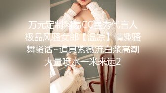 万元定制网易CC星秀代言人极品风骚女郎【温凉】情趣骚舞骚话~道具紫薇流白浆高潮大量喷水一米来远2