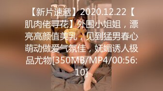 【新片速遞】2020.12.22【肌肉佬寻花】外围小姐姐，漂亮高颜值美乳，见到猛男春心萌动做爱气氛佳，妩媚诱人极品尤物[350MB/MP4/00:56:10]